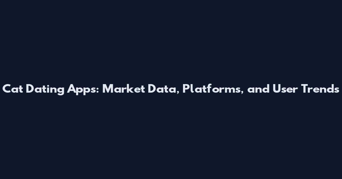 Cat Dating Apps: Market Data, Platforms, and User Trends