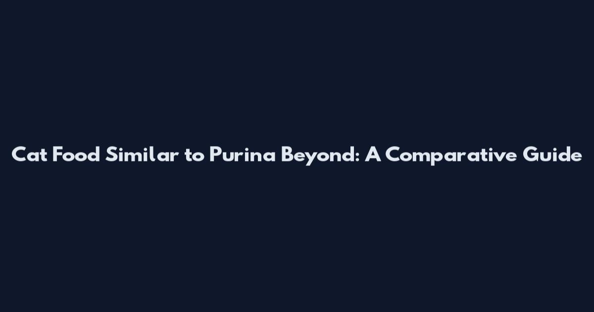 Cat Food Similar to Purina Beyond: A Comparative Guide