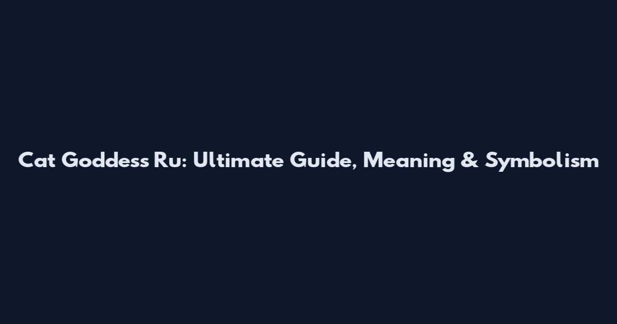 Cat Goddess Ru: Ultimate Guide, Meaning & Symbolism