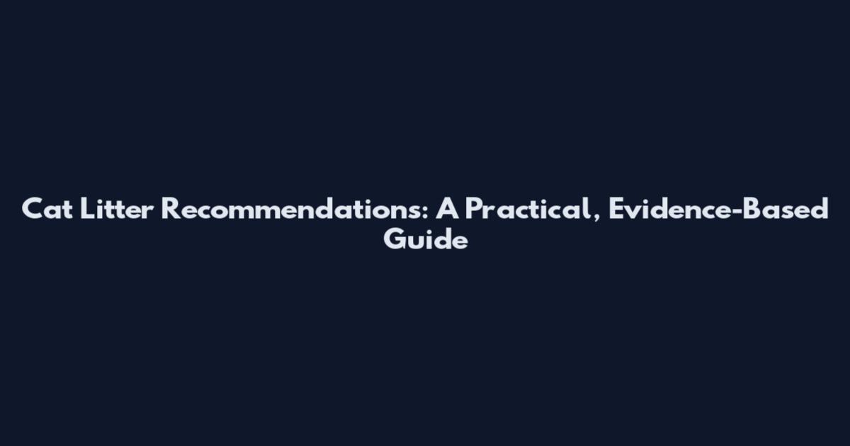 Cat Litter Recommendations: A Practical, Evidence-Based Guide