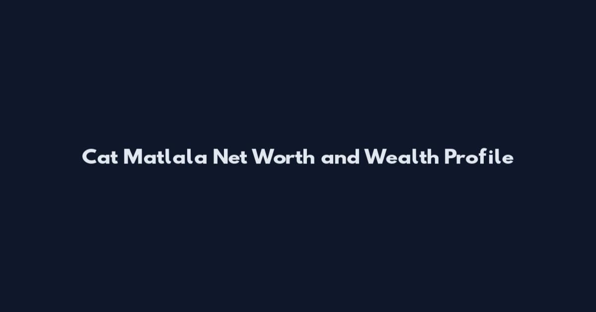 Cat Matlala Net Worth and Wealth Profile