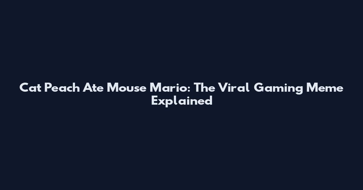 Cat Peach Ate Mouse Mario: The Viral Gaming Meme Explained