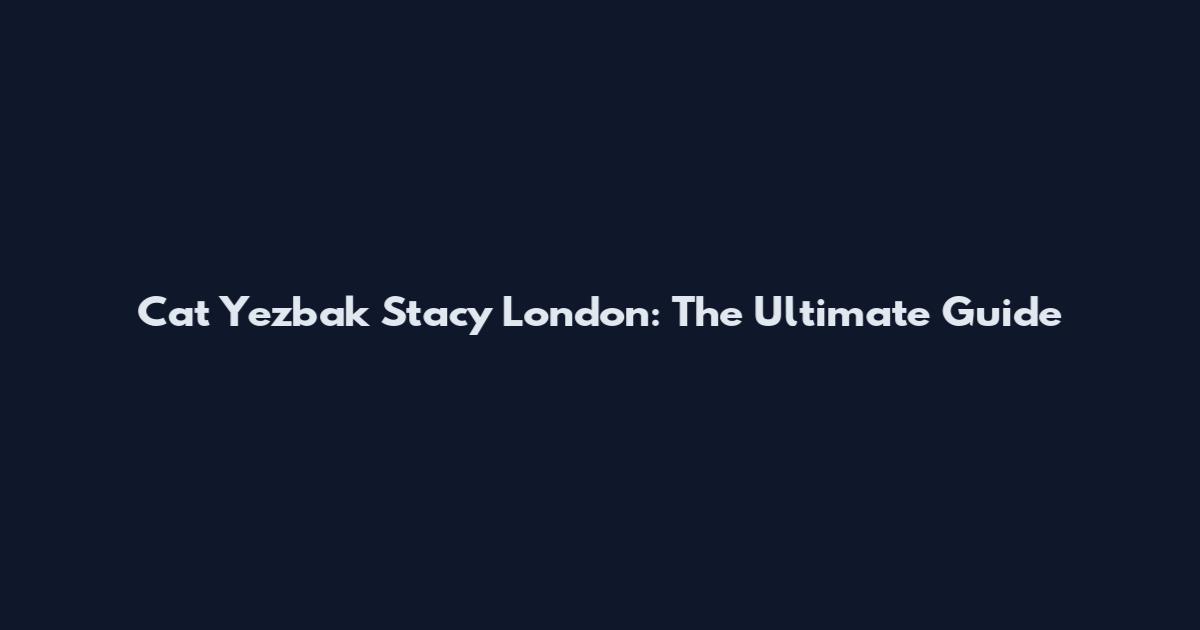 Cat Yezbak Stacy London: The Ultimate Guide
