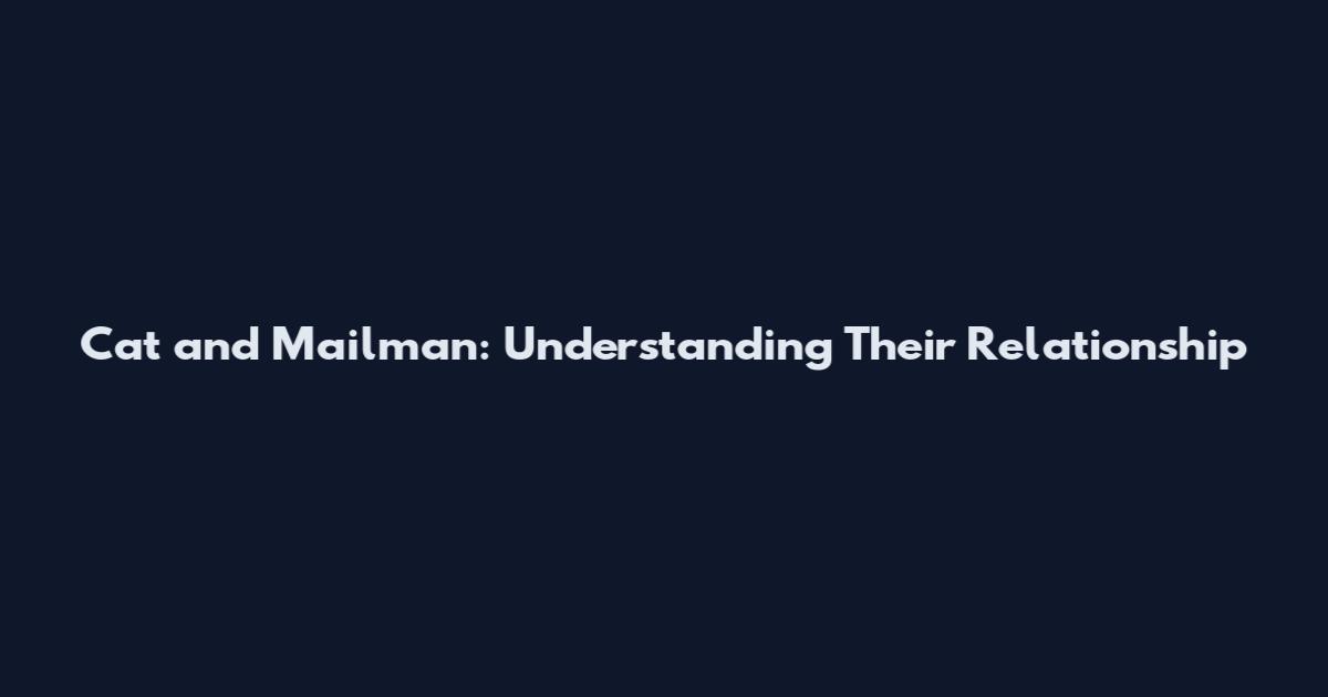 Cat and Mailman: Understanding Their Relationship