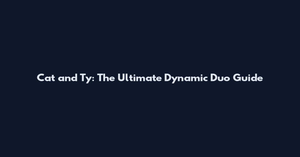 Cat and Ty: The Ultimate Dynamic Duo Guide