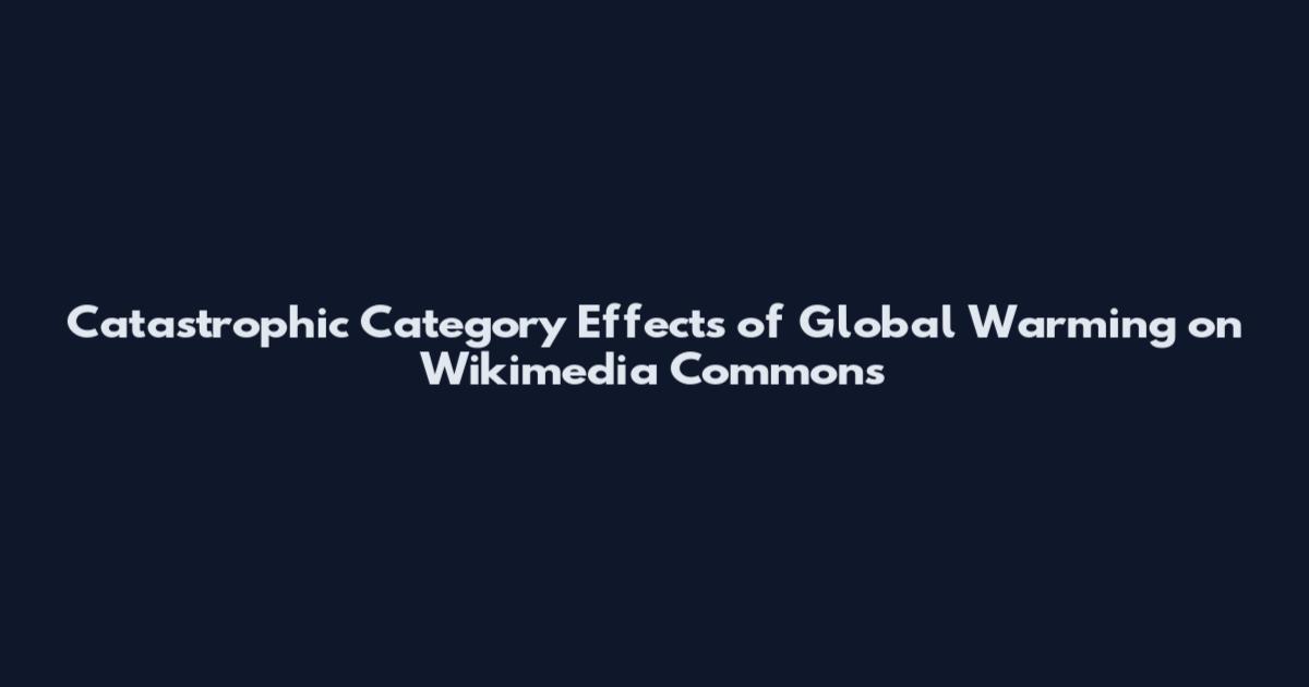 Catastrophic Category Effects of Global Warming on Wikimedia Commons