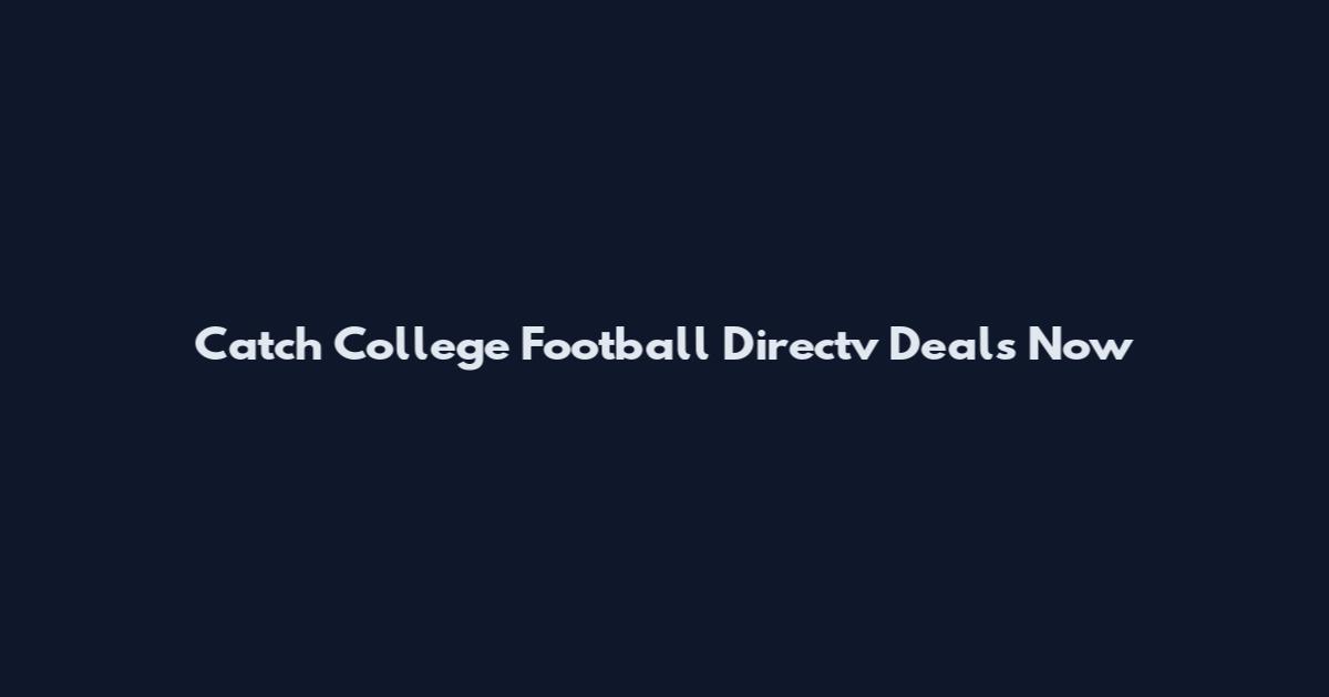 Catch College Football Directv Deals Now