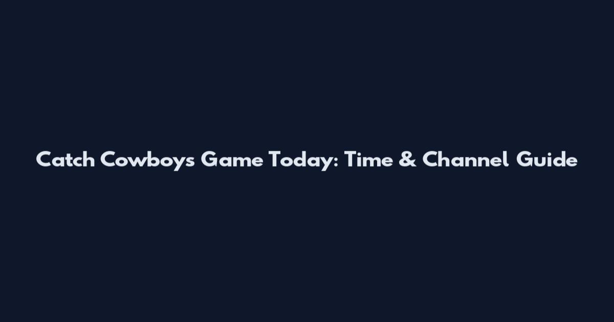 Catch Cowboys Game Today: Time & Channel Guide