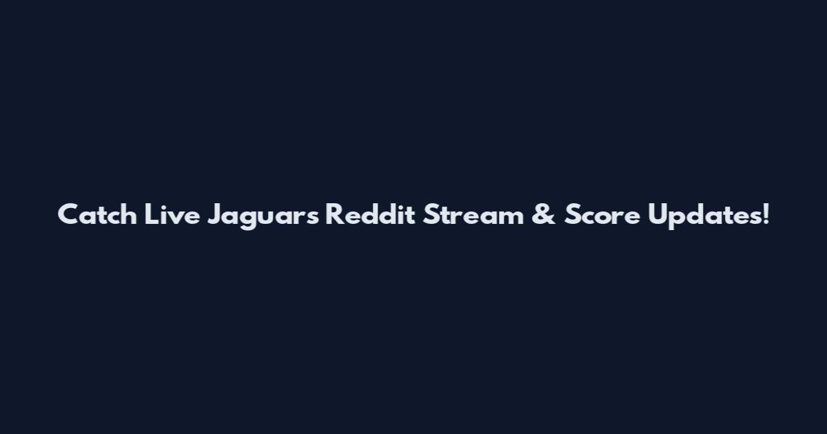 Catch Live Jaguars Reddit Stream & Score Updates!