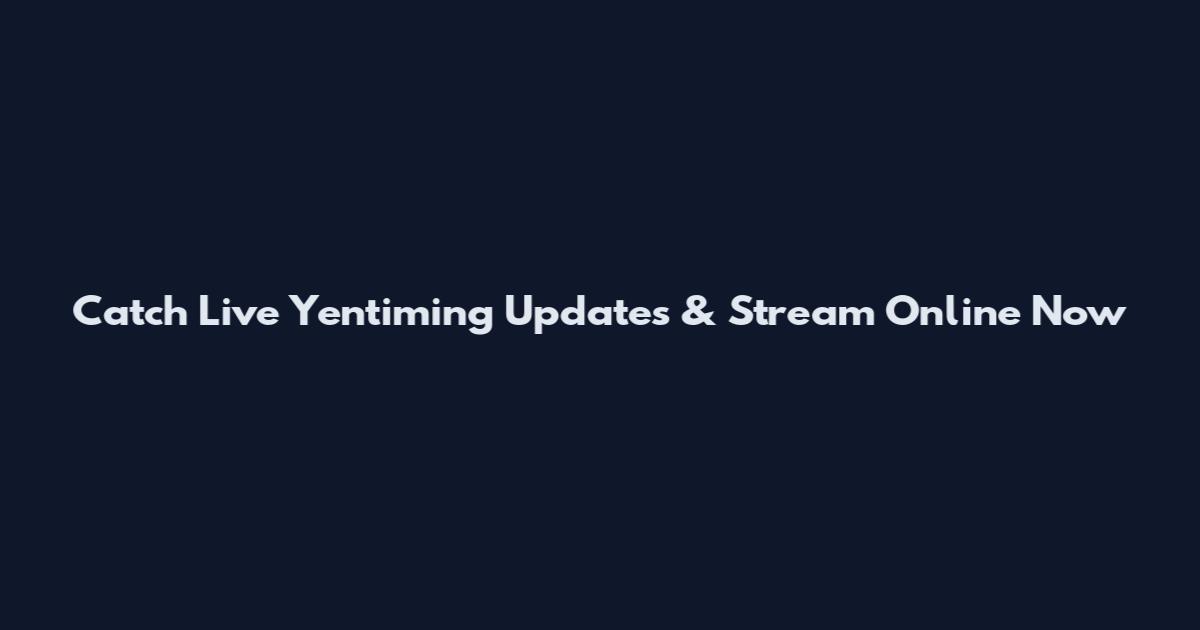 Catch Live Yentiming Updates & Stream Online Now