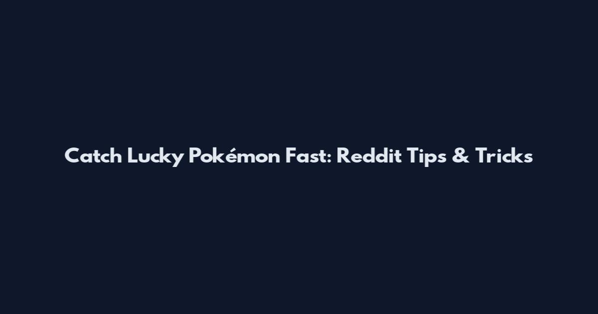 Catch Lucky Pokémon Fast: Reddit Tips & Tricks