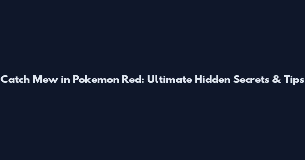 Catch Mew in Pokemon Red: Ultimate Hidden Secrets & Tips