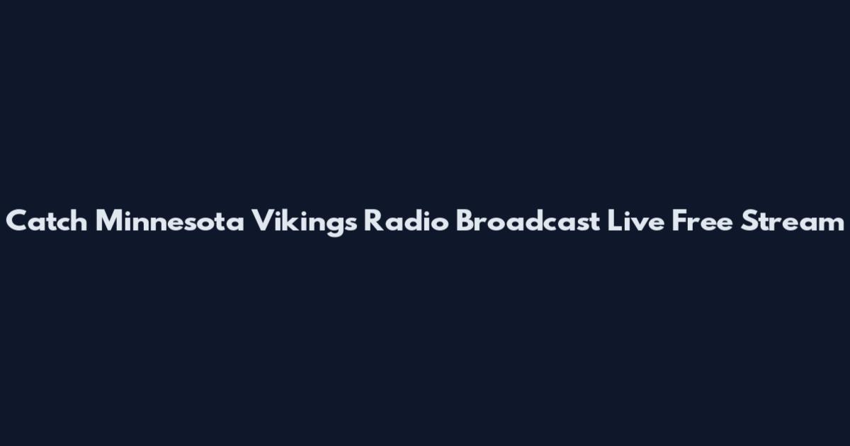 Catch Minnesota Vikings Radio Broadcast Live Free Stream