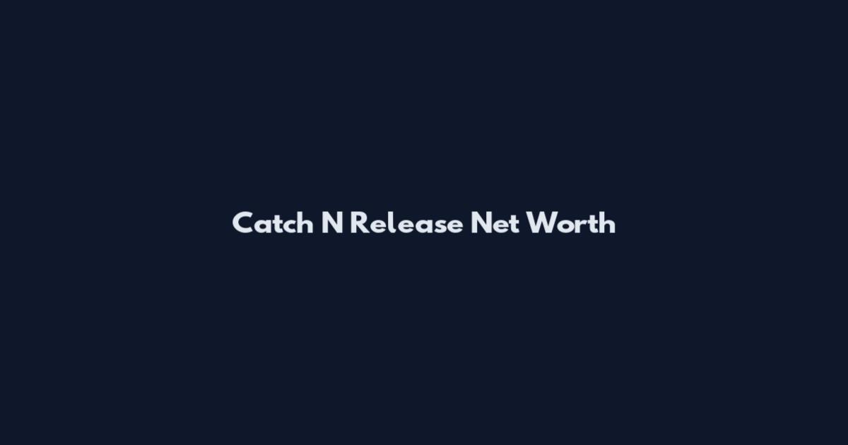 Catch N Release Net Worth