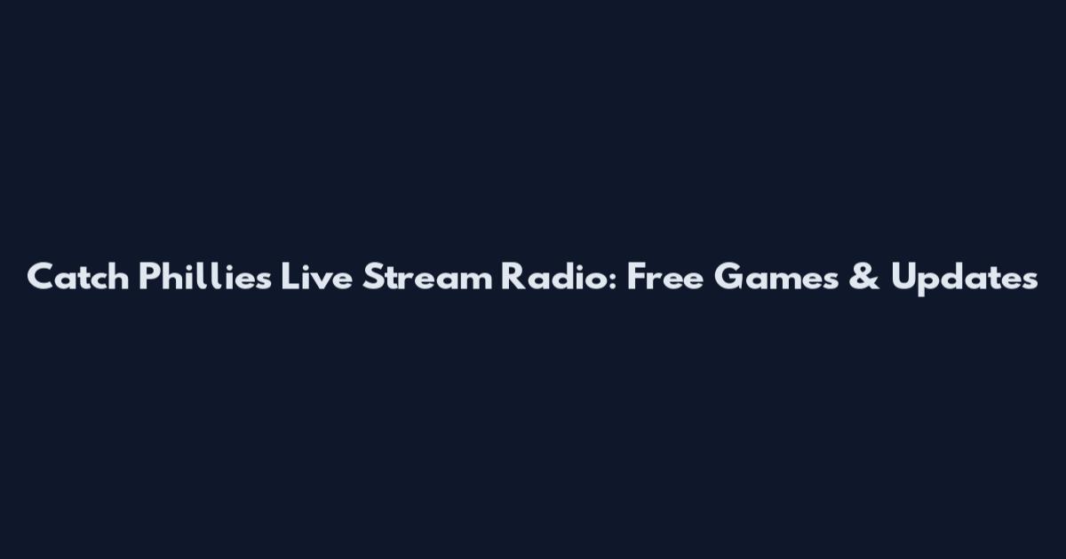 Catch Phillies Live Stream Radio: Free Games & Updates