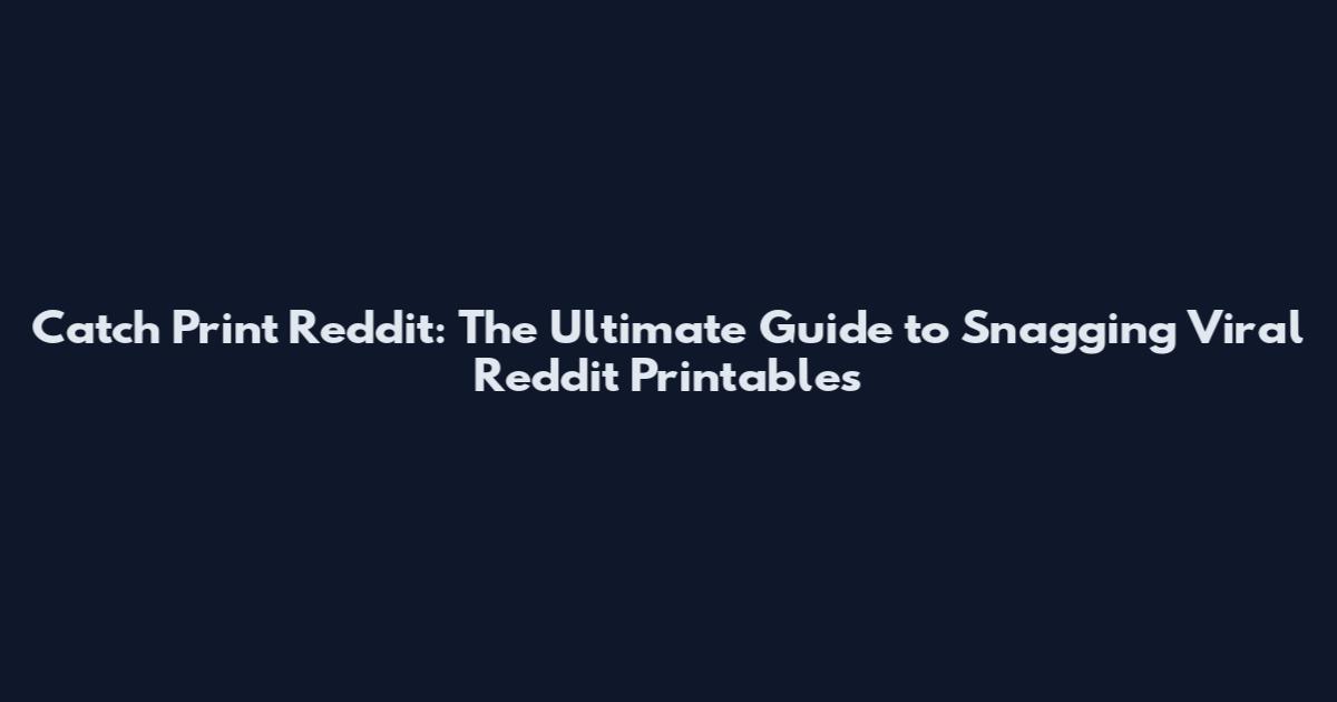 Catch Print Reddit: The Ultimate Guide to Snagging Viral Reddit Printables
