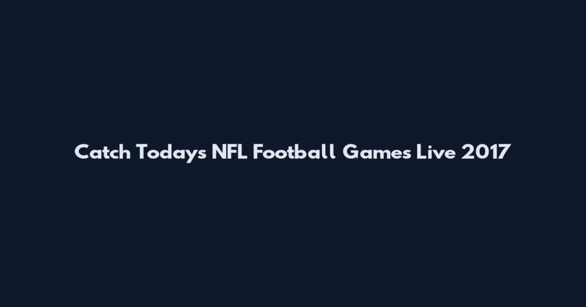 Catch Today's NFL Football Games Live 2017