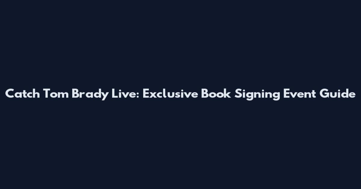 Catch Tom Brady Live: Exclusive Book Signing Event Guide