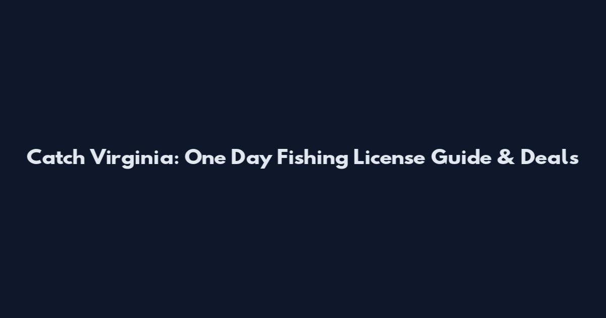 Catch Virginia: One Day Fishing License Guide & Deals