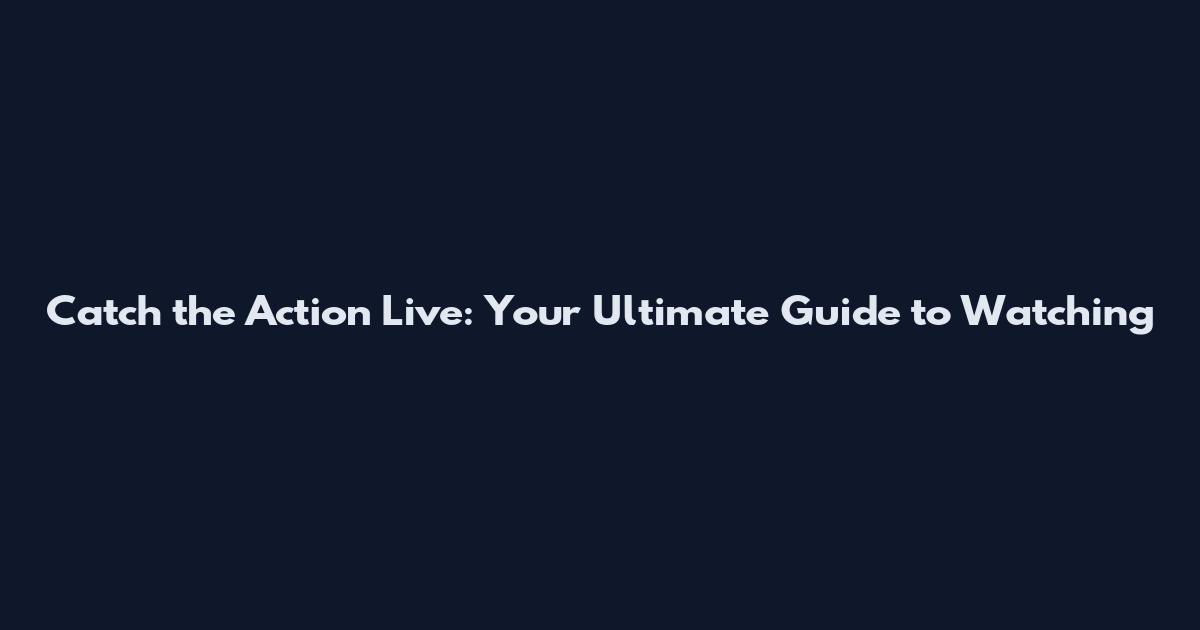 Catch the Action Live: Your Ultimate Guide to Watching