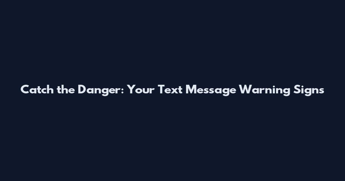 Catch the Danger: Your Text Message Warning Signs