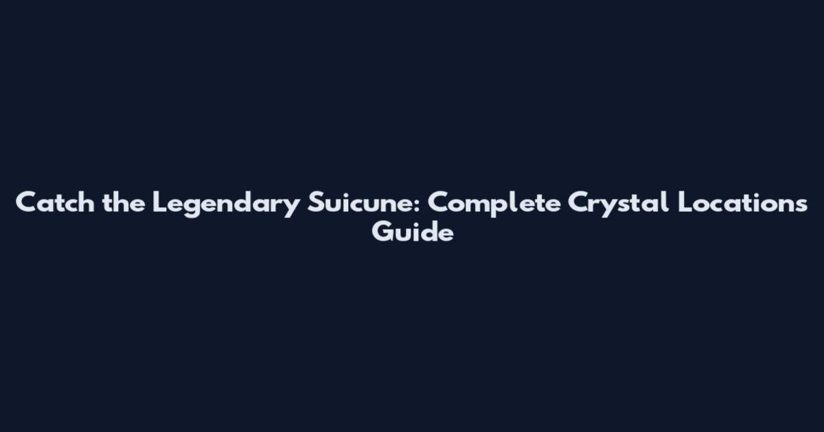 Catch the Legendary Suicune: Complete Crystal Locations Guide