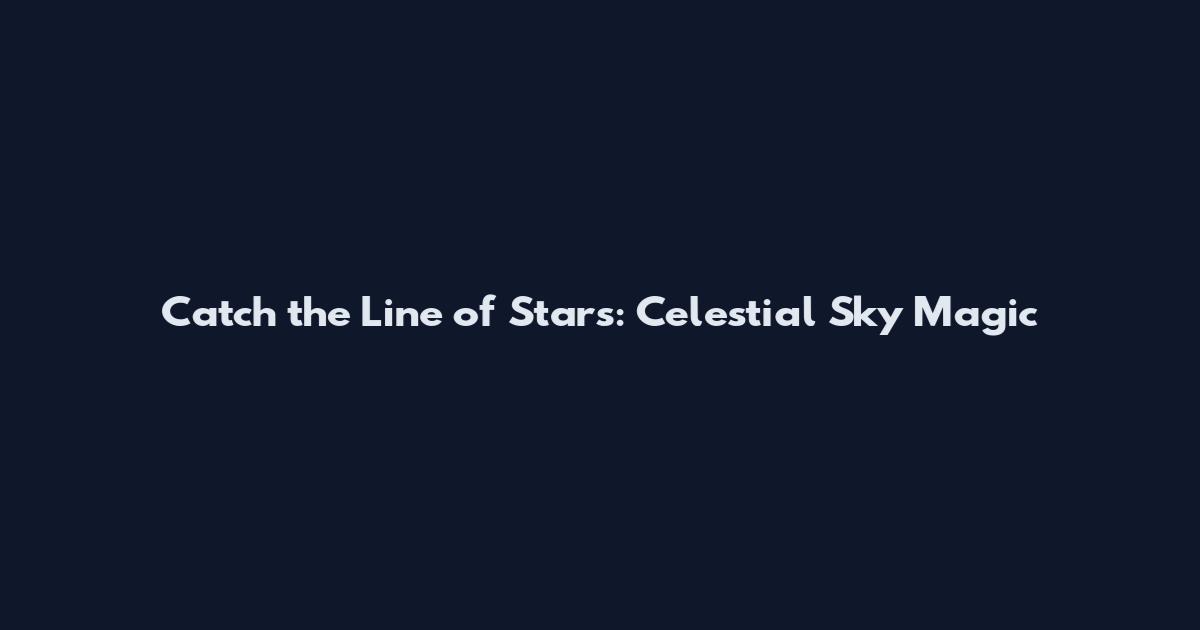 Catch the Line of Stars: Celestial Sky Magic