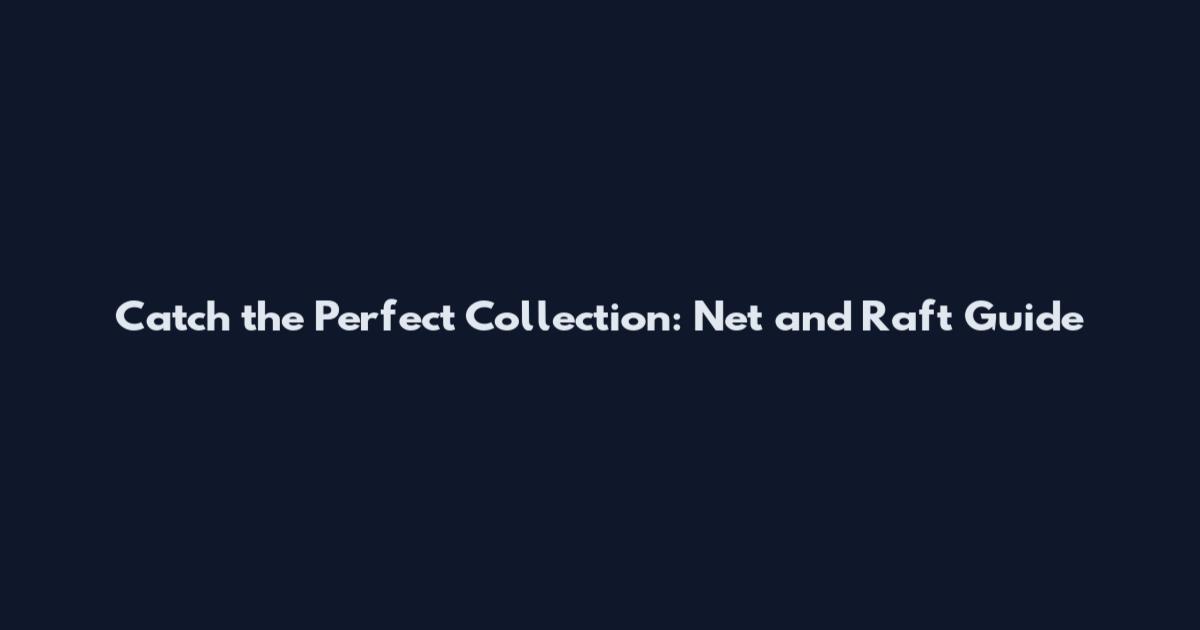 Catch the Perfect Collection: Net and Raft Guide