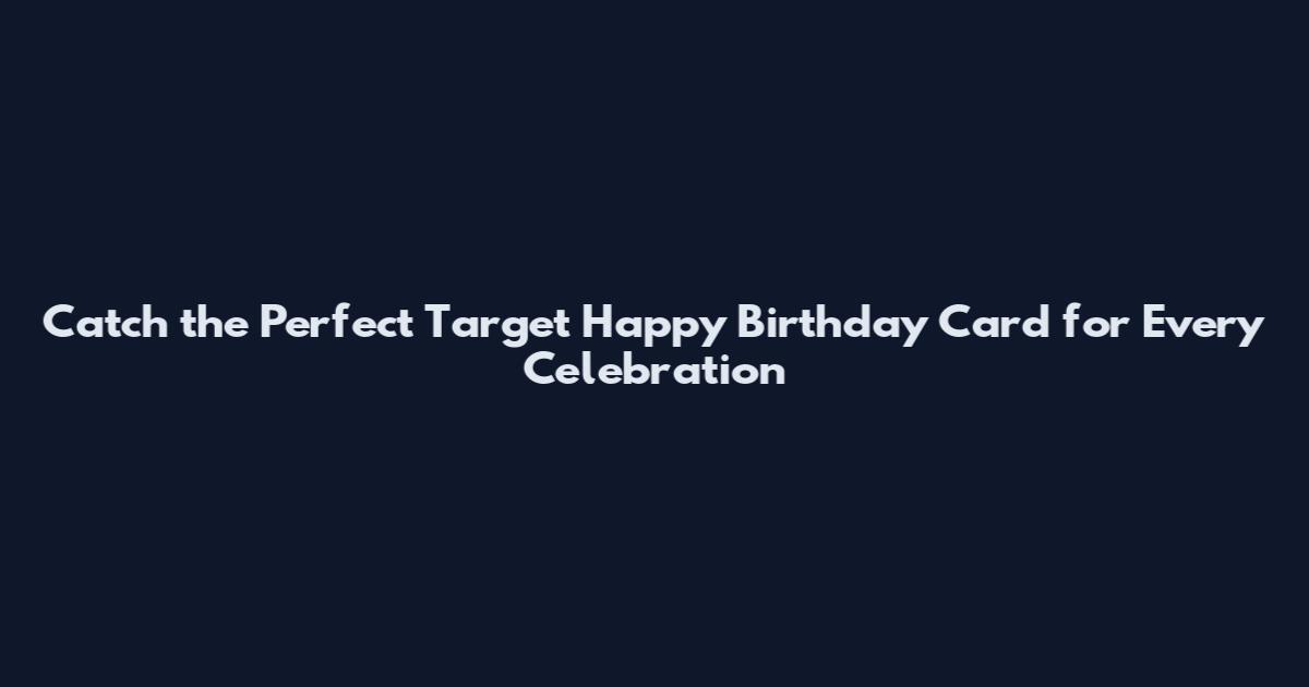 Catch the Perfect Target Happy Birthday Card for Every Celebration