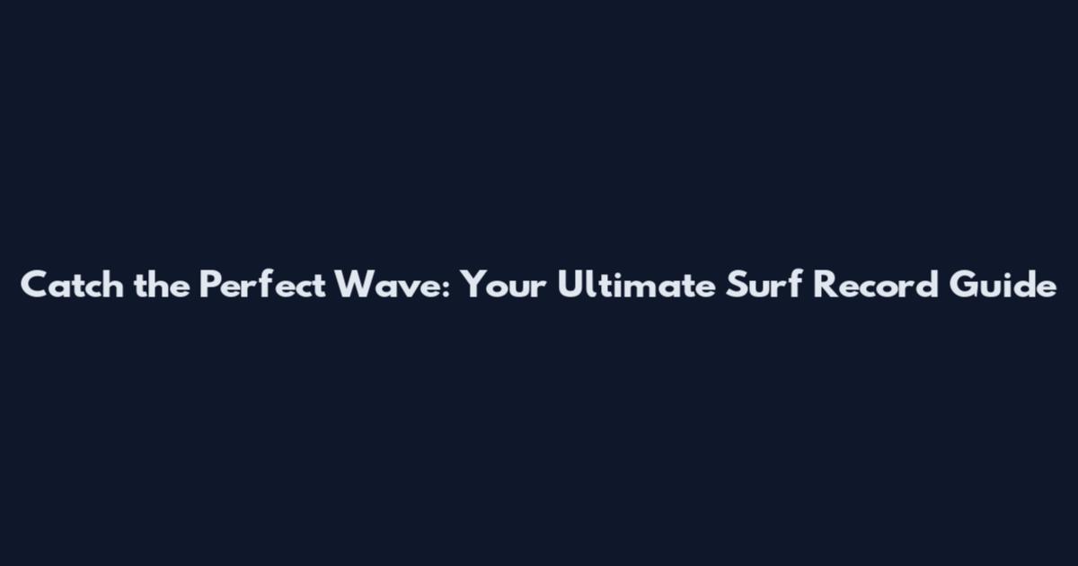 Catch the Perfect Wave: Your Ultimate Surf Record Guide