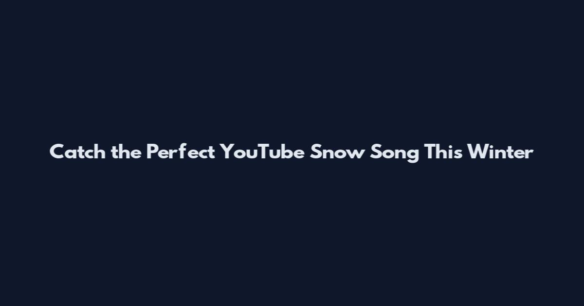 Catch the Perfect YouTube Snow Song This Winter