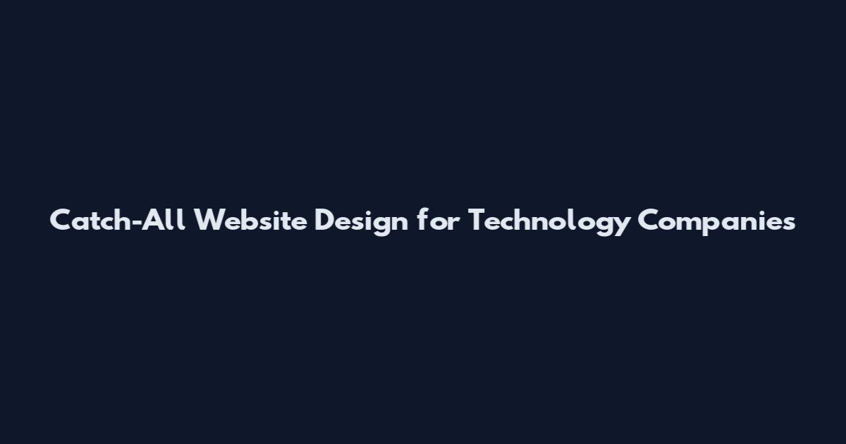 Catch-All Website Design for Technology Companies