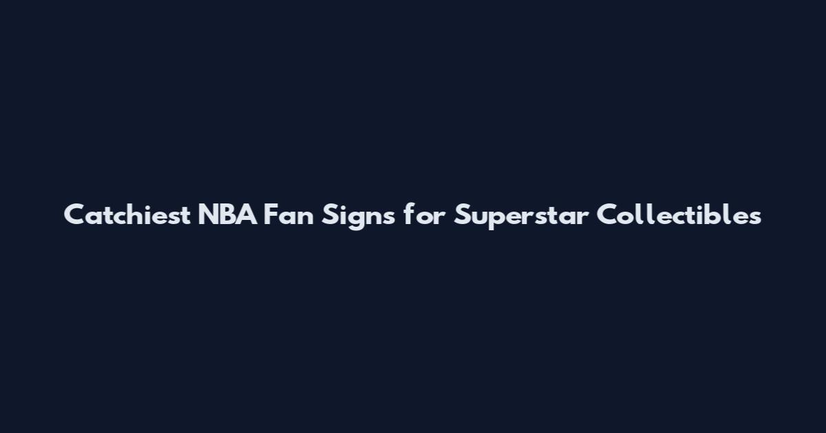 Catchiest NBA Fan Signs for Superstar Collectibles