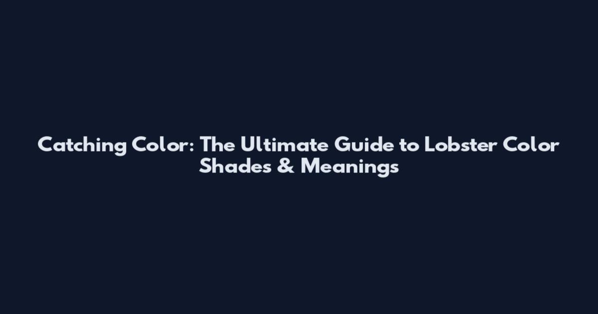 Catching Color: The Ultimate Guide to Lobster Color Shades & Meanings