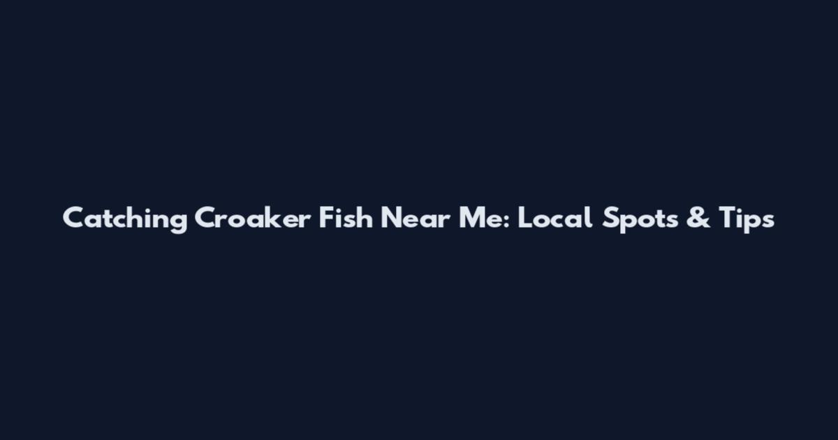 Catching Croaker Fish Near Me: Local Spots & Tips