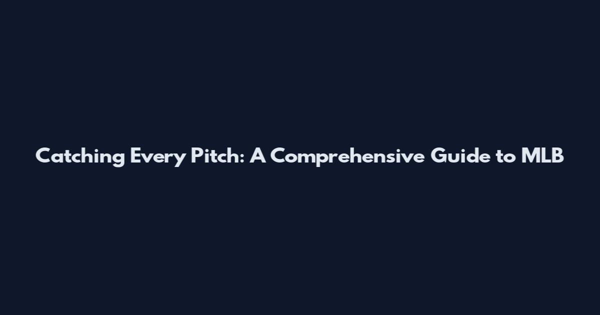 Catching Every Pitch: A Comprehensive Guide to MLB