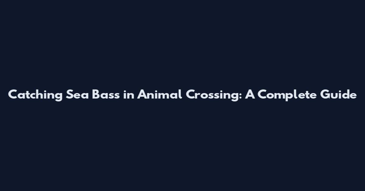 Catching Sea Bass in Animal Crossing: A Complete Guide