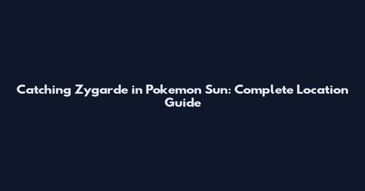 Catching Zygarde in Pokemon Sun: Complete Location Guide