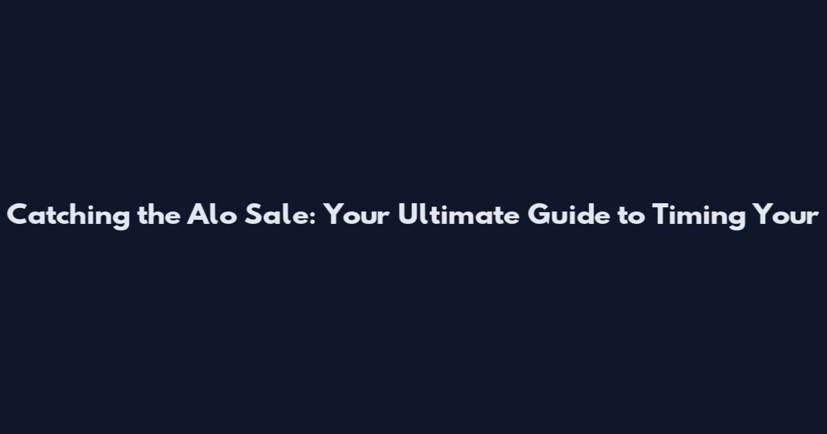 Catching the Alo Sale: Your Ultimate Guide to Timing Your