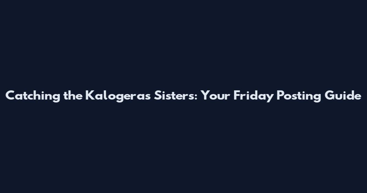 Catching the Kalogeras Sisters: Your Friday Posting Guide