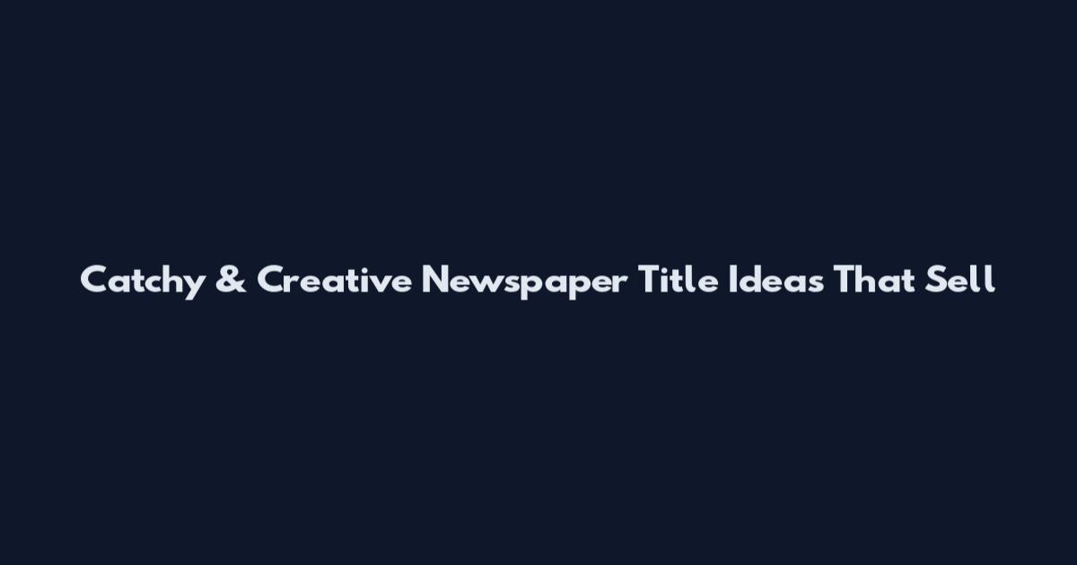 Catchy & Creative Newspaper Title Ideas That Sell