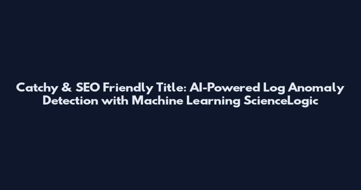Catchy & SEO Friendly Title:
AI-Powered Log Anomaly Detection with Machine Learning ScienceLogic