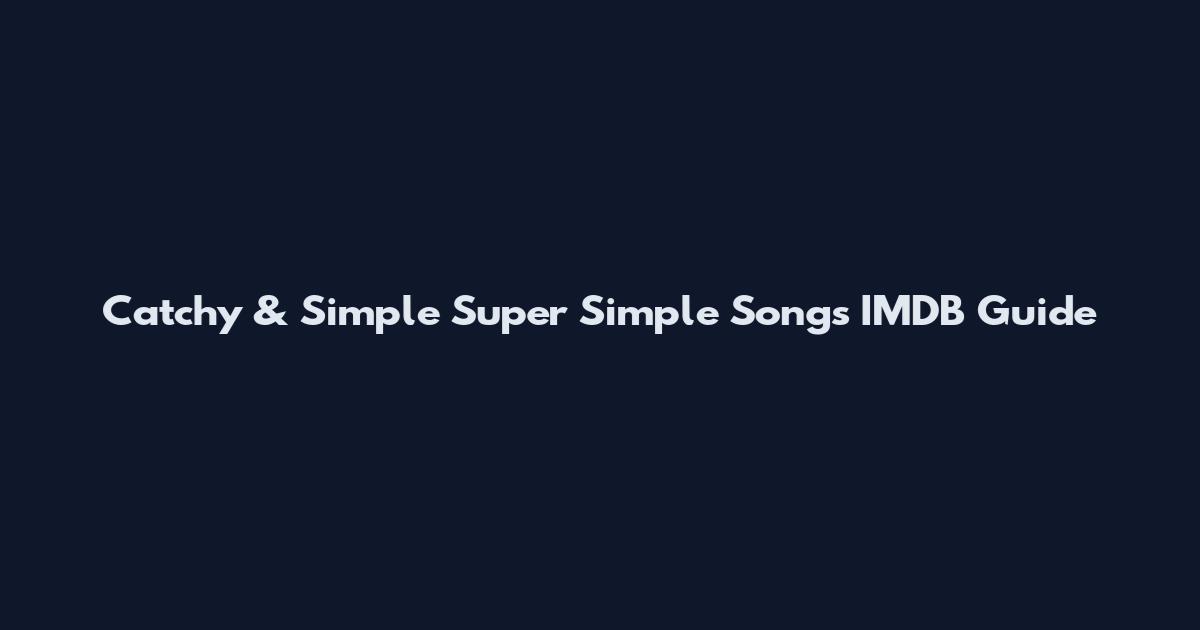 Catchy & Simple Super Simple Songs IMDB Guide