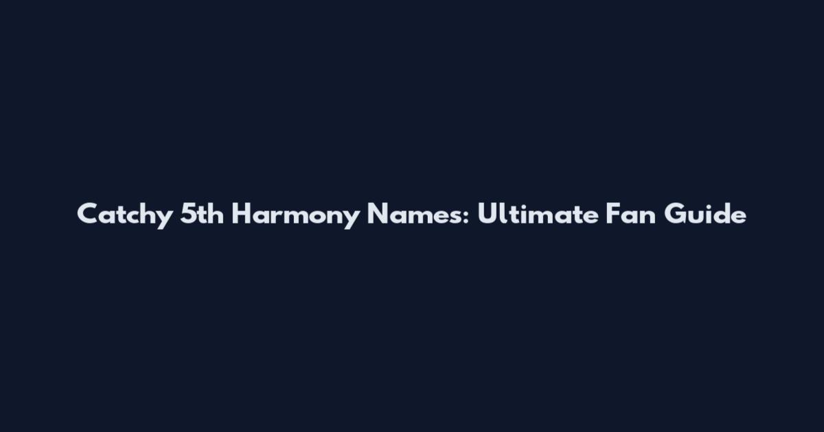 Catchy 5th Harmony Names: Ultimate Fan Guide