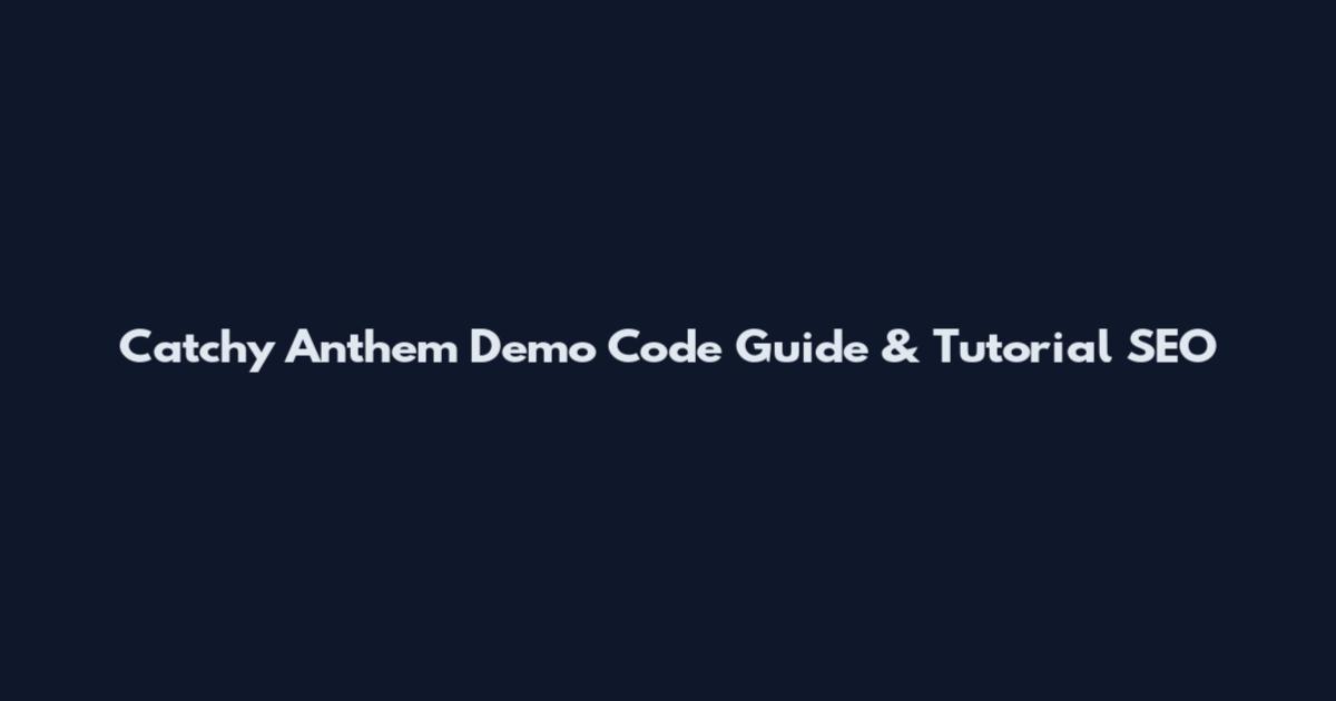 Catchy Anthem Demo Code Guide & Tutorial SEO