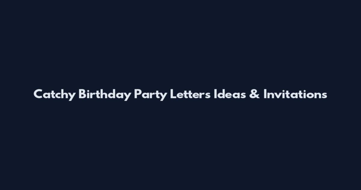 Catchy Birthday Party Letters Ideas & Invitations