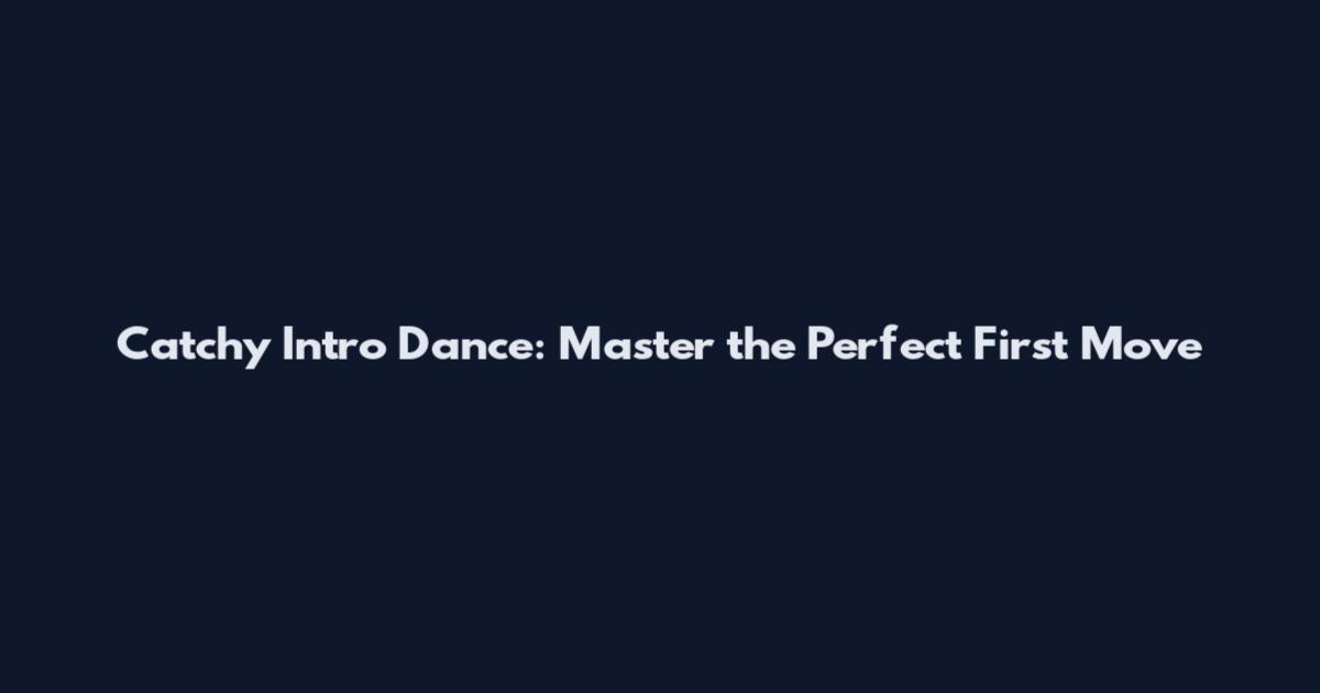 Catchy Intro Dance: Master the Perfect First Move