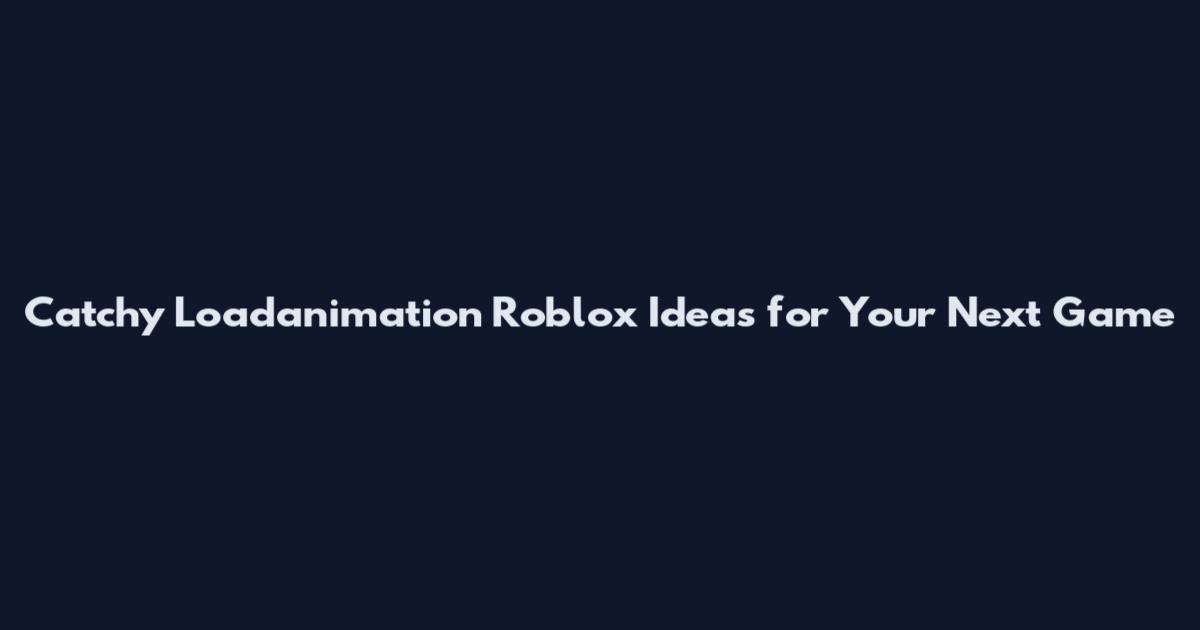 Catchy Loadanimation Roblox Ideas for Your Next Game