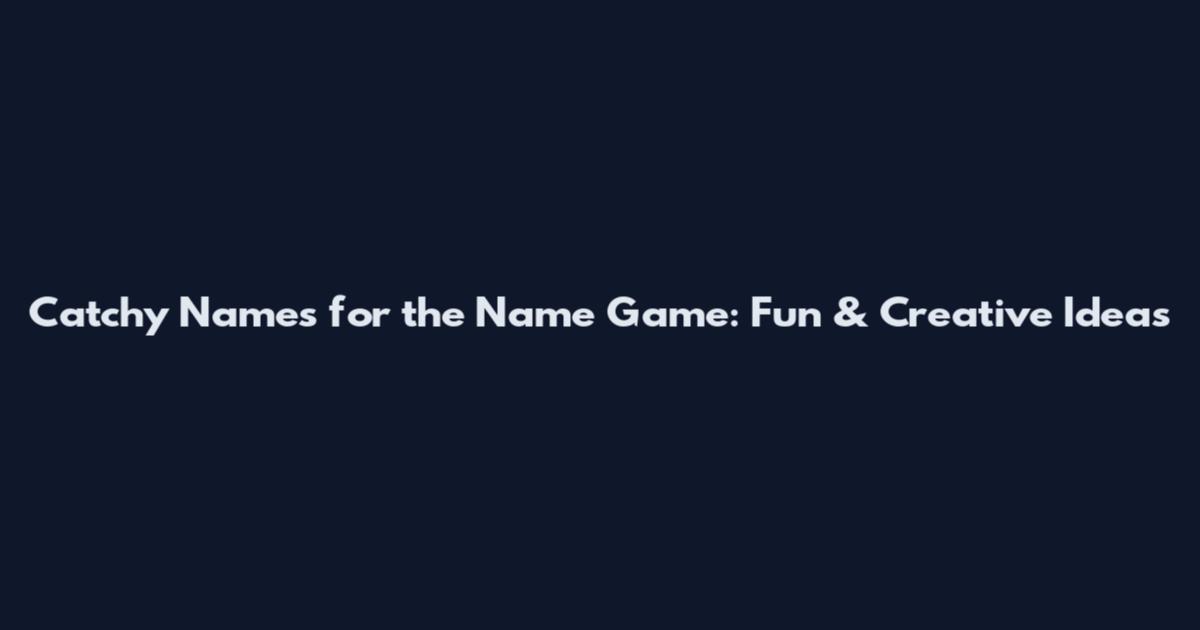 Catchy Names for the Name Game: Fun & Creative Ideas