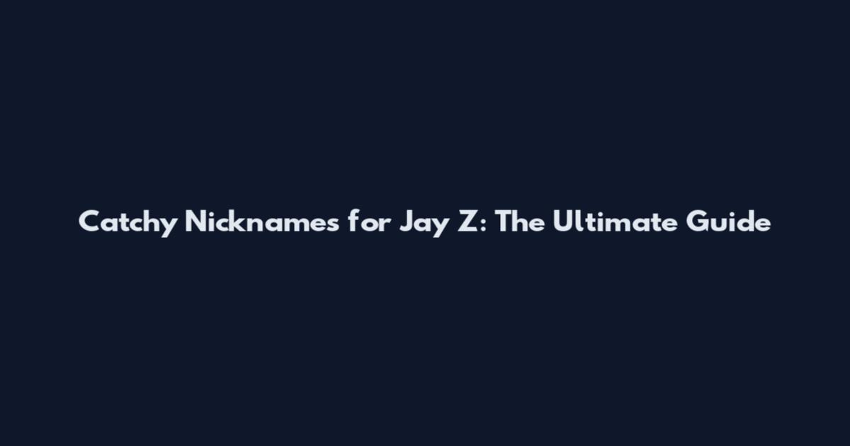 Catchy Nicknames for Jay Z: The Ultimate Guide